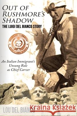 Out of Rushmore's Shadow: The Luigi Del Bianco Story - An Italian Immigrant's Unsung Role as Chief Carver Del Bianco, Lou 9780998998725 Premier Publishing
