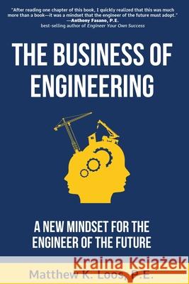 The Business of Engineering: A New Mindset for the Engineer of the Future Matthew K. Loos 9780998998787 Engineering Management Institute