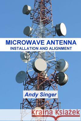 Microwave Antenna Installation and Alignment Andy Singer 9780999004500