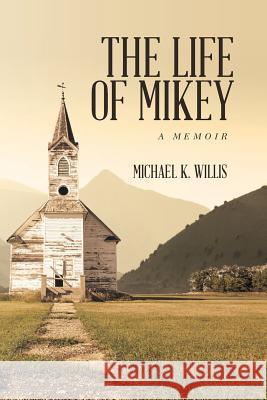 The Life of Mikey: A Memoir Michael K. Willis 9780999006405