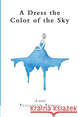 A Dress the Color of the Sky Jennifer Irwin 9780999009680 Glass Spider Publishing