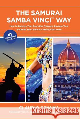 The Samurai Samba Vinci Way: How to Improve Your Executive Presence, Increase Trust and Lead Your Team at a World-Class Level Claudio Toyama, John Mather, Mary Lou Kayser 9780999010334 Solsten Group, LLC