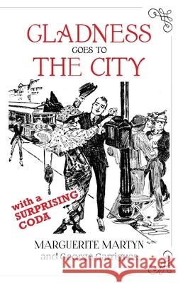 Gladness Goes to the City: With a Surprising Coda Marguerite Martyn George Garrigues Lisa Gale L. Garrigues 9780999014257 City Desk Publishing