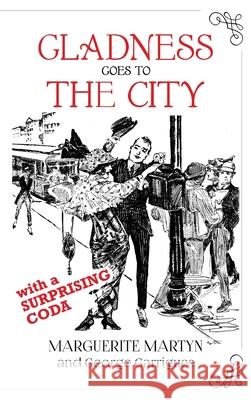 Gladness Goes to the City: With a Surprising Coda Marguerite Martyn George Garrigues Lisa Gale L. Garrigues 9780999014257