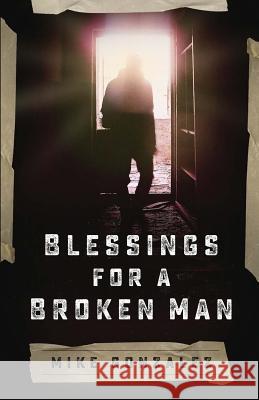 Blessings for a Broken Man Mike Gonzalez 9780999021095 Indigo River Publishing