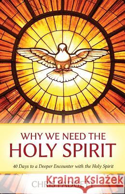 Why We Need the Holy Spirit: 40 Days to a Deeper Encounter with the Holy Spirit Chris Padgett 9780999021101 Little Red House Publishing Company