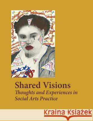 Shared Voices: Thoughts and Experiences in Social Arts Practice Merrill Hugh 9780999022214 Chameleon Arts