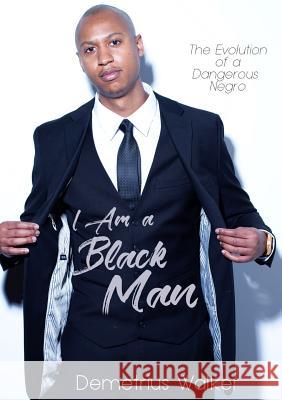 I Am A Black Man: The Evolution of a Dangerous Negro Walker, Demetrius 9780999023600 Capitalize the B