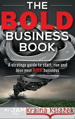 The BOLD Business Book: A strategy guide to start, run and love your bold business Kademan, James 9780999025864 Draw in Customers Business Coaching