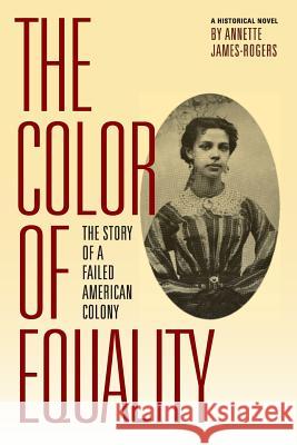 The Color of Equality: The Story of a Failed American Colony Annette James-Rogers 9780999027202 Not Avail