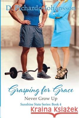 Grasping For Grace: Never Grow Up D. Pichardo-Johansson 9780999031315