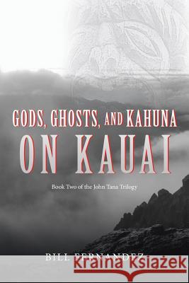 Gods, Ghosts, and Kahuna on Kauai: Book Two of the John Tana Trilogy Bill Fernandez Judith Fernandez 9780999032657 Makani Kai Media