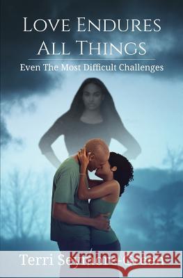 Love Endures All Things: Even The Most Difficult Challenges Seymore-Green, Terri 9780999033005 Poetry and Prose Publishing