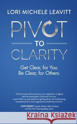 Pivot to Clarity: Get Clear, for You. Be Clear, for Others. Lori Michele Leavitt 9780999033654 Abrige Media