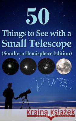 50 Things to See with a Small Telescope (Southern Hemisphere Edition) John A. Read 9780999034644 Read Publishing