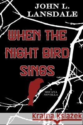 When the Night Bird Sings: A Mecana Novella John L. Lansdale 9780999036129 Bookvoice Publishing