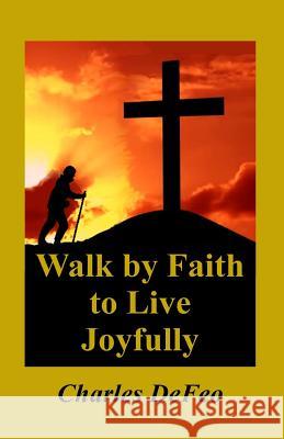 Walk by Faith to Live Joyfully Charles Defeo Joseph Martino 9780999037225 Callahan Services, LLC