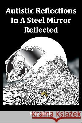 Autistc Reflections in A Steel Mirror Reflected Neals, Felix 9780999039311 Felix Neals