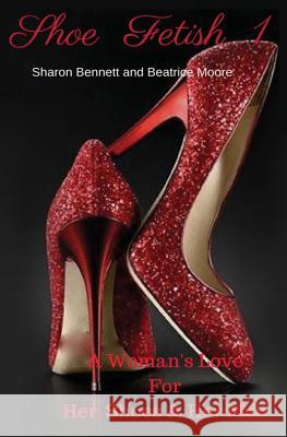 Shoe Fetish 1: A Woman's Love for Her Shoes & Her Men Sharon Bennett Beatrice Moore 9780999042205 Sole Surrender