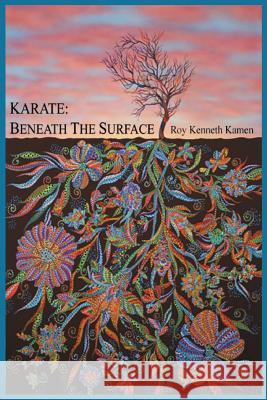Karate - Beneath the Surface: Spiritual Content of Kata Kamen, Roy K. 9780999042700