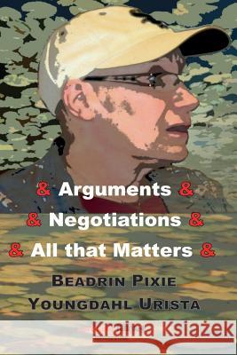 Arguments & Negotiations & All That Matters Pixie Youngdahl 9780999043004