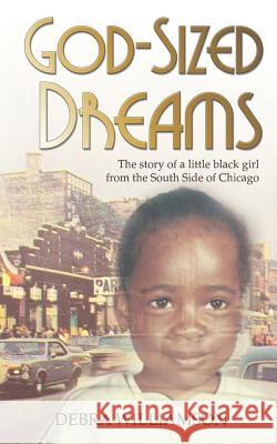 God-Sized Dreams: The Story of A Little Black Girl From The South Side Of Chicago Williamson, Debra 9780999043165 November Media Publishing & Consulting Firm