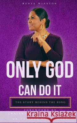 Only God Can Do It: The Story Behind the Song Renee Winston 9780999043189 November Media Publishing & Consulting Firm