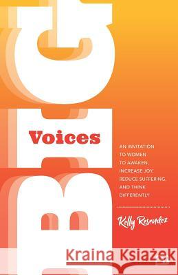 Big Voices: An Invitation To Women To Awaken, Increase Joy, Reduce Suffering And Think Differently Resendez, Kelly 9780999046111 Big Voices
