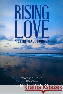 Rising Love: A spiritual journey King, Phil 9780999048900 Twisted Hair Publications