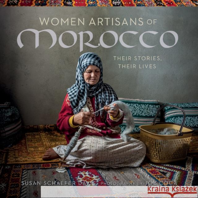 Women Artisans of Morocco: Their Stories, Their Lives Susan Schaefer Davis Joe Coca 9780999051719 Thrums, LLC