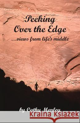 Peeking Over the Edge ... views from life's middle, 2nd Edition Marley, Cathy 9780999051832