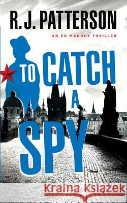 To Catch a Spy R. J. Patterson 9780999052884 Green E-Books