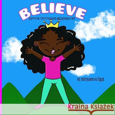 Believe- A Book of Positive Affirmations Chiquanda D. Tillie 9780999053669