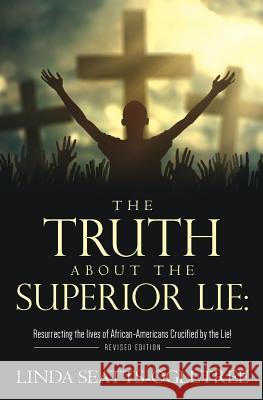 The Truth about the Superior Lie: : Resurrecting the lives of African-Americans Crucified by the Lie! Revised Edition Seatts-Ogletree, Linda 9780999055618 Kitrell Publishing House