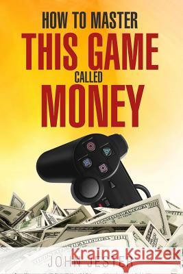How To Master This Game Called Money Jester, John 9780999056608 Brown Stone Books