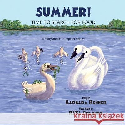 Summer! Time to Search for Food, A Story about Trumpeter Swans Barbara Renner Rita Goldner 9780999058688 Renner Writes