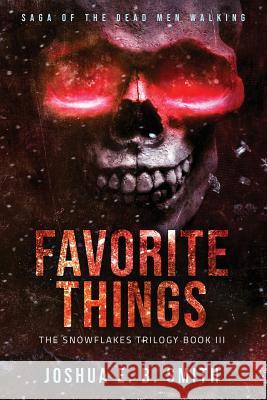 Saga of the Dead Men Walking - Favorite Things: The Snowflakes Trilogy: Book III Joshua E B Smith Peggy Smith  9780999059036 Joshua E. B. Smith