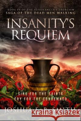 Insanity's Requiem: A Grimdark Fantasy Horror Novel (The Auramancer's Exorcism Book 4) Joshua E B Smith   9780999059081 Joshua E. B. Smith