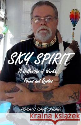 Sky Spirit: A Collection of Works, Poems and Quotes Ronald David Shaw 9780999060742 Atc Publishing LLC