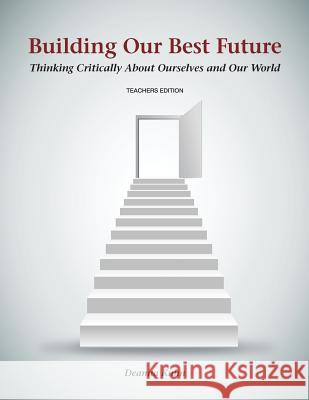 Building Our Best Future: Thinking Critically About Ourselves and Our World Deanna Kuhn (Teachers College Columbia University New York NY) 9780999064986