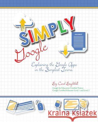 Simply Google: Explaining the Google Apps in the Simplest Terms Mrs Carol a. Brightbill 9780999065303 Carol Brightbill