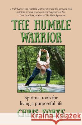 The Humble Warrior: Spiritual tools for living a purposeful life Forte, Chris 9780999067208