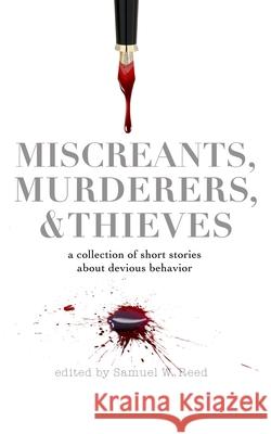 Miscreants, Murderers, and Thieves: a collection of short stories about devious behavior Don Bapst David Beeler Shawn D. Brink 9780999067734