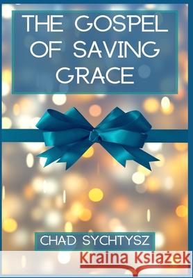 The Gospel of Saving Grace Chad Sychtysz 9780999068472 Spiritbuilding.com