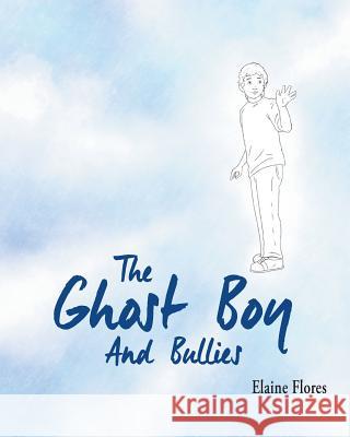 The Ghost Boy And Bullies Flores, Elaine 9780999069806 MindStir Media