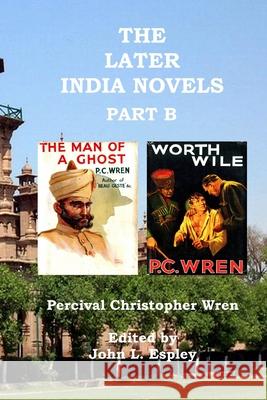 The Later India Novels Part B: The Man of a Ghost & Worth Wile John L. Espley Percival Christopher Wren 9780999074954 Riner Publishing Company