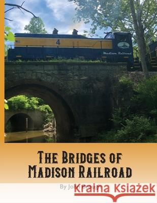 The Bridges of Madison Railroad John Brough Madison Railroad 9780999075234