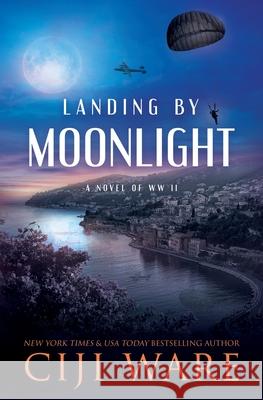 Landing by Moonlight: A Novel of WW II Ciji Ware 9780999077320