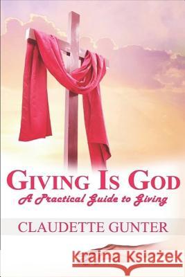 Giving Is God: A Practical Guide to Giving Claudette Gunter 9780999083307 Claudette Gunter