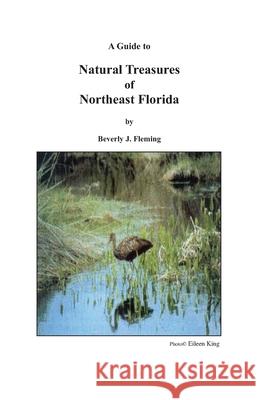 A Guide to Natural Treasures of Northeast Florida Beverly J. Fleming D. Brandenburg Susan 9780999088241